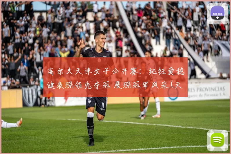 高尔夫天津女子公开赛：纪钰爱稳健表现领先夺冠 展现冠军风采(天津高尔夫协会会长)